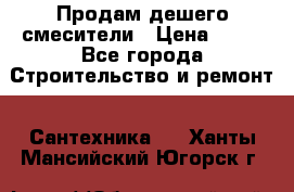 Продам дешего смесители › Цена ­ 20 - Все города Строительство и ремонт » Сантехника   . Ханты-Мансийский,Югорск г.